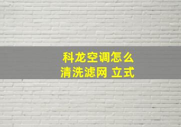 科龙空调怎么清洗滤网 立式